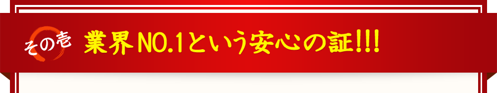 業界NO.1という安心の証！！！