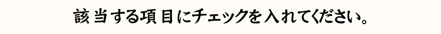 該当する項目にチェックを入れてください。