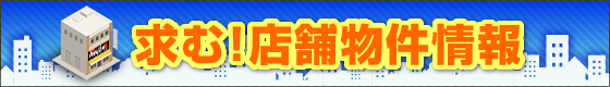 求む！店舗物件情報